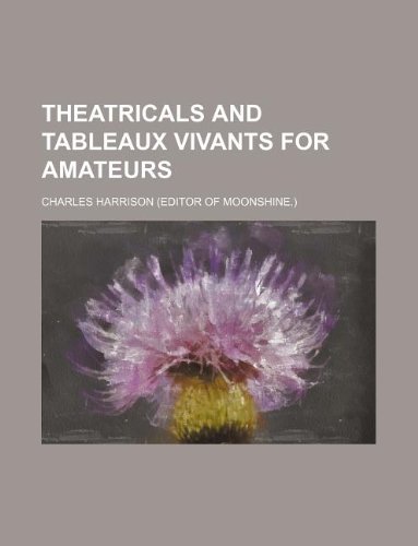Theatricals and tableaux vivants for amateurs (9781130704075) by Charles Harrison