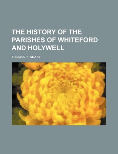 The history of the parishes of Whiteford and Holywell (9781130708646) by Thomas Pennant