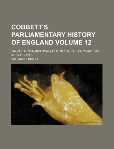 Cobbett's parliamentary history of England Volume 12 ; from the Norman conquest, in 1066 to the year 1803. AD 1741 - 1743 (9781130708882) by William Cobbett