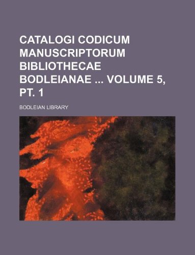 Catalogi Codicum Manuscriptorum Bibliothecae Bodleianae Volume 5, PT. 1 (9781130716573) by Bodleian Library