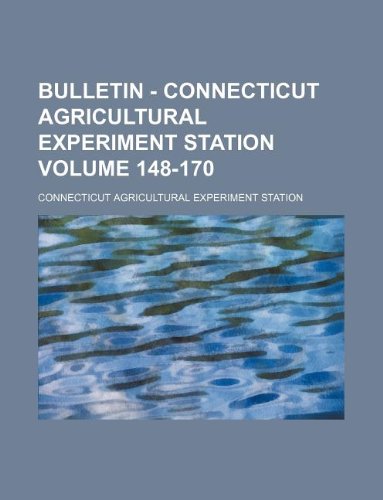 Bulletin - Connecticut Agricultural Experiment Station Volume 148-170 (9781130717617) by Connecticut Agricultural Station