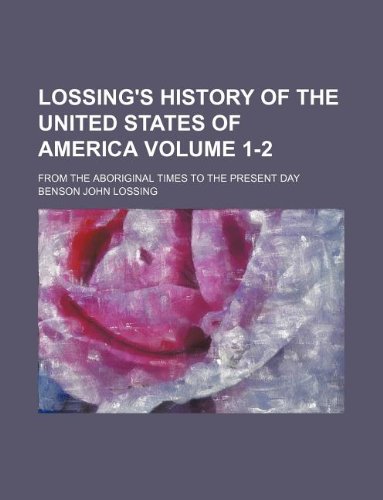 Lossing's history of the United States of America Volume 1-2 ; from the aboriginal times to the present day (9781130721881) by Benson John Lossing