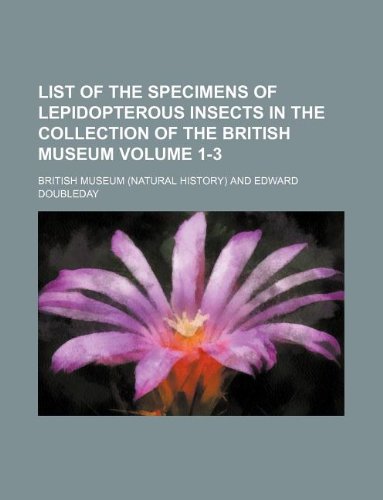 List of the specimens of lepidopterous insects in the collection of the British Museum Volume 1-3 (9781130723656) by The British Museum