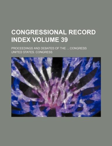 Congressional record index Volume 39; proceedings and debates of the ... Congress (9781130723816) by United States. Congress