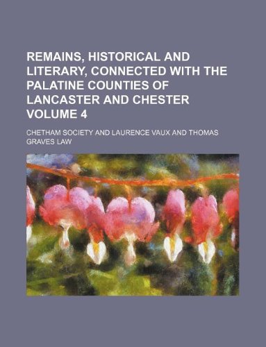 Remains, Historical and Literary, Connected with the Palatine Counties of Lancaster and Chester Volume 4 (9781130729924) by Chetham Society