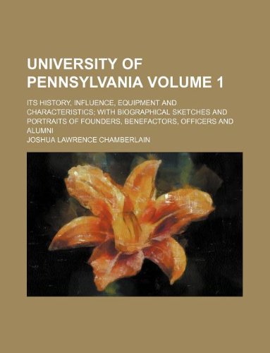 University of Pennsylvania Volume 1; Its History, Influence, Equipment and Characteristics; With Biographical Sketches and Portraits of Founders, Benefactors, Officers and Alumni (9781130731927) by Joshua Lawrence Chamberlain