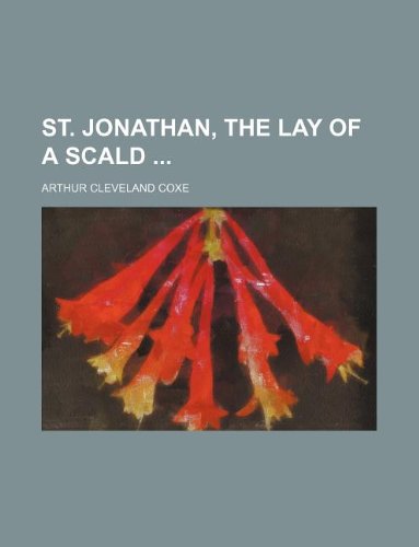 St. Jonathan, the lay of a scald (9781130734003) by Arthur Cleveland Coxe