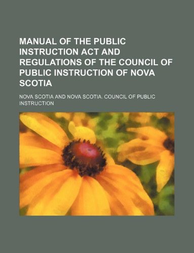 Manual of the public instruction act and regulations of the Council of Public Instruction of Nova Scotia (9781130735826) by Nova Scotia