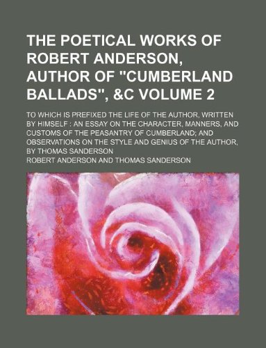 The poetical works of Robert Anderson, author of "Cumberland ballads", &c Volume 2; To which is prefixed the life of the author, written by himself: ... of Cumberland; and observations on the s (9781130735963) by Robert Anderson