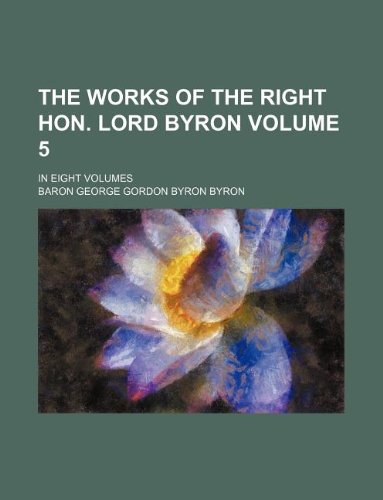 The works of the Right Hon. Lord Byron Volume 5 ; in eight volumes (9781130736267) by Lord Byron