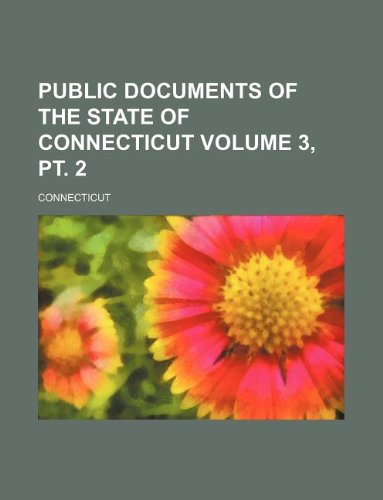 Public documents of the State of Connecticut Volume 3, pt. 2 (9781130737660) by Connecticut