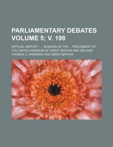 Parliamentary debates Volume 5; v. 198 ; official report: ... session of the ... Parliament of the United Kingdom of Great Britain and Ireland (9781130738650) by Thomas C. Hansard