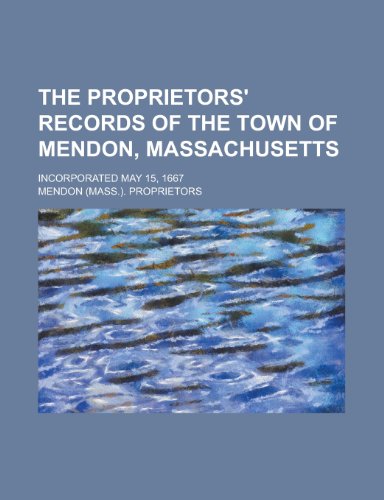 9781130741322: The Proprietors' Records of the Town of Mendon, Massachusetts; Incorporated May 15, 1667