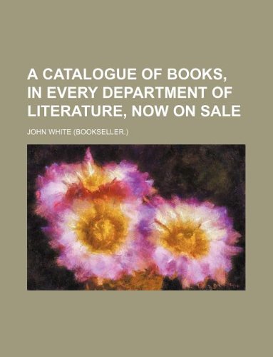 A catalogue of books, in every department of literature, now on sale (9781130741483) by John White