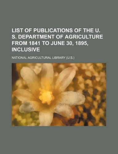 List of publications of the U. S. Department of agriculture from 1841 to June 30, 1895, inclusive (9781130743234) by National Agricultural Library