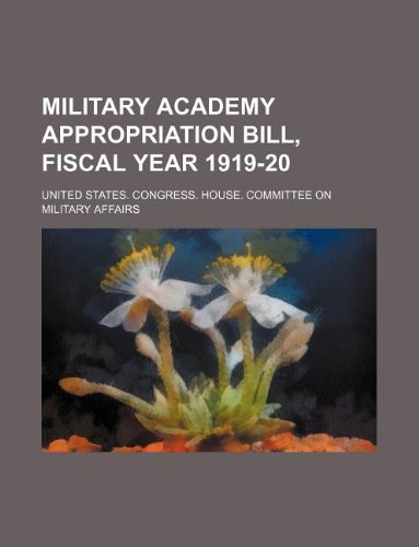 Military academy appropriation bill, fiscal year 1919-20 (9781130744507) by United States. Congress. Affairs