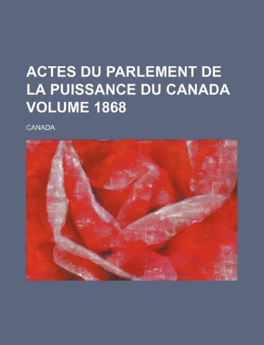 Actes du Parlement de la puissance du Canada Volume 1868 (9781130746693) by Canada