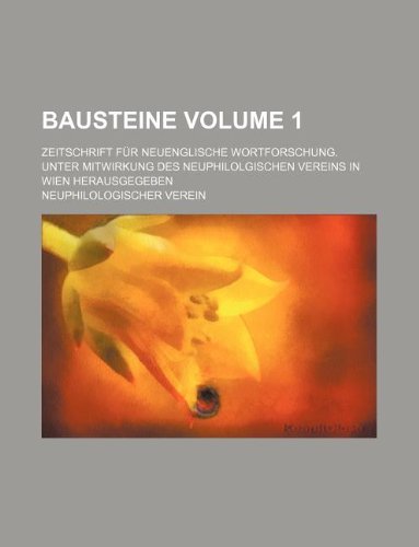 Bausteine Volume 1; Zeitschrift Fur Neuenglische Wortforschung. Unter Mitwirkung Des Neuphilolgischen Vereins in Wien Herausgegeben (9781130749120) by Neuphilologischer Verein