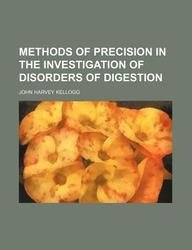 Methods of Precision in the Investigation of Disorders of Digestion (9781130749304) by John Harvey Kellogg