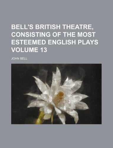 Bell's British theatre, consisting of the most esteemed English plays Volume 13 (9781130749540) by John Bell