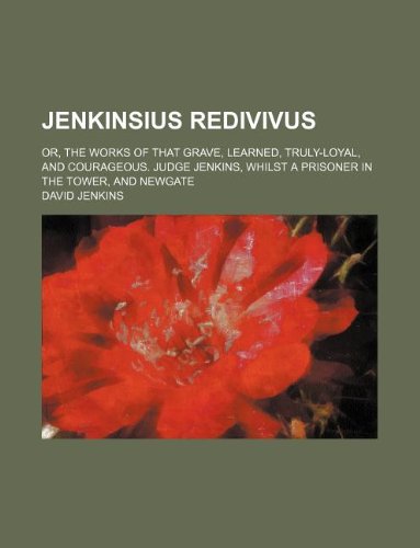 Jenkinsius redivivus; or, The works of that grave, learned, truly-loyal, and courageous. Judge Jenkins, whilst a prisoner in the Tower, and Newgate (9781130750362) by David Jenkins