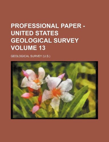 Professional Paper - United States Geological Survey Volume 13 (9781130750805) by Geological Survey