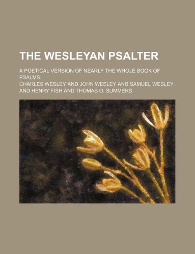 The Wesleyan Psalter; A Poetical Version of Nearly the Whole Book of Psalms (9781130752014) by Charles Wesley