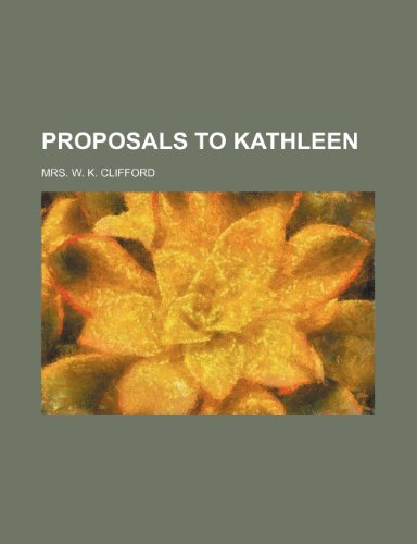 Proposals to Kathleen (9781130753479) by Mrs. W. K. Clifford