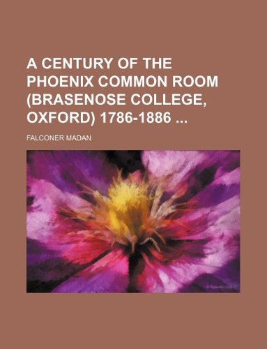 9781130754087: A century of the Phoenix Common Room (Brasenose College, Oxford) 1786-1886