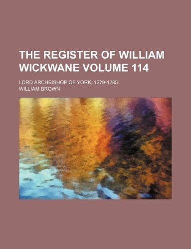 The register of William Wickwane Volume 114; lord archbishop of York, 1279-1285 (9781130754919) by William Brown