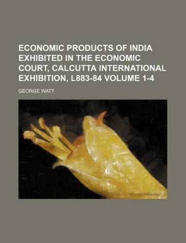 Stock image for Economic products of India exhibited in the Economic Court, Calcutta International Exhibition, l883-84 Volume 1-4 for sale by dsmbooks