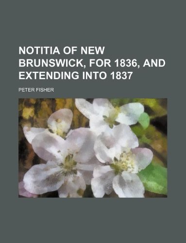 Notitia of New Brunswick, for 1836, and extending into 1837 (9781130759853) by Peter Fisher