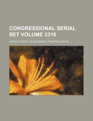 Congressional serial set Volume 2316 (9781130763935) by United States Government Office