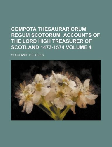 9781130764406: Compota Thesaurariorum Regum Scotorum. Accounts of the Lord High Treasurer of Scotland 1473-1574 Volume 4