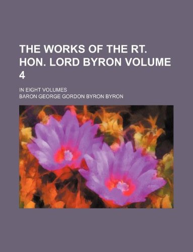 The Works of the Rt. Hon. Lord Byron Volume 4; In Eight Volumes (9781130765069) by Baron George Gordon Byron Byron