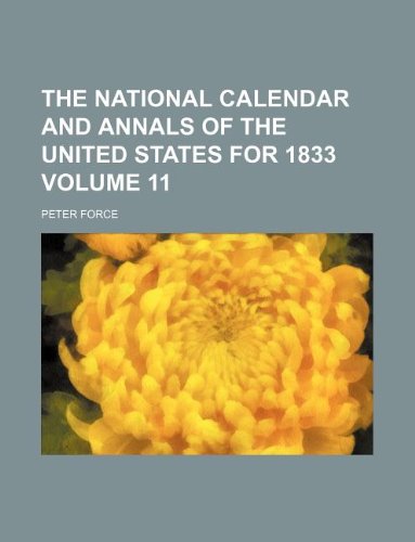 9781130766363: The National calendar and annals of the United States for 1833 Volume 11