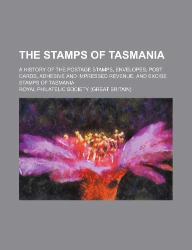 9781130768459: The stamps of Tasmania; a history of the postage stamps, envelopes, post cards, adhesive and impressed revenue, and excise stamps of Tasmania