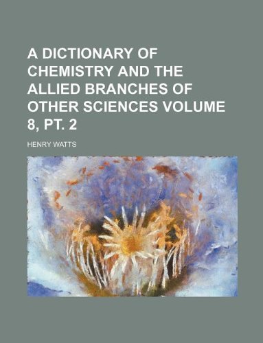 A dictionary of chemistry and the allied branches of other sciences Volume 8, pt. 2 (9781130769043) by Henry Watts