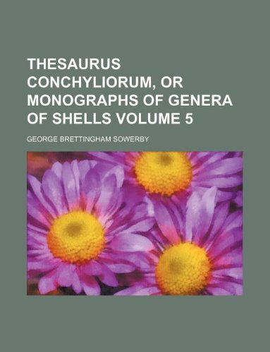 Thesaurus conchyliorum, or Monographs of genera of shells Volume 5 (9781130771763) by George Brettingham Sowerby