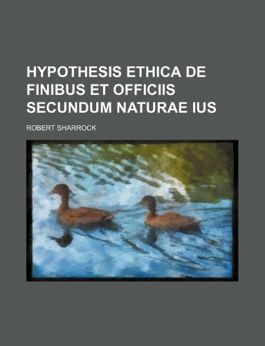 Hypothesis ethica de finibus et officiis secundum naturae ius (9781130774252) by Robert Sharrock