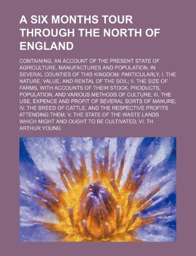 A Six Months Tour Through the North of England; Containing, an Account of the Present State of Agriculture, Manufactures and Population, in Several (9781130776195) by Arthur Young