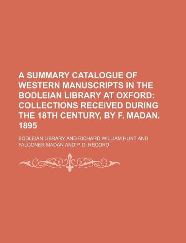 A Summary Catalogue of Western Manuscripts in the Bodleian Library at Oxford; Collections received during the 18th century, by F. Madan. 1895 (9781130778175) by Bodleian Library