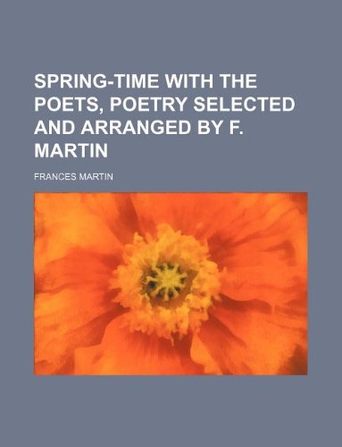 Spring-time with the poets, poetry selected and arranged by F. Martin (9781130781632) by Frances Martin