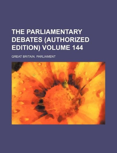 The Parliamentary debates (Authorized edition) Volume 144 (9781130783469) by Great Britain Parliament