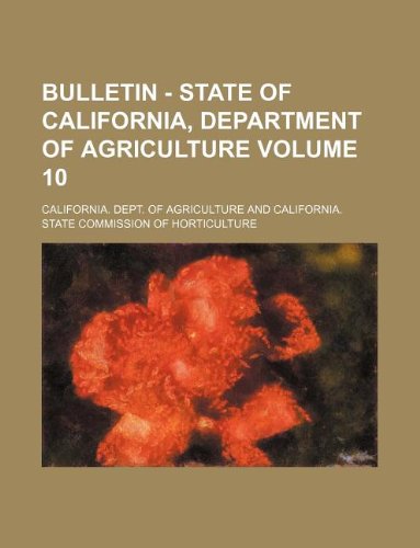 Bulletin - State of California, Department of Agriculture Volume 10 (9781130786972) by California. Dept. Of Agriculture