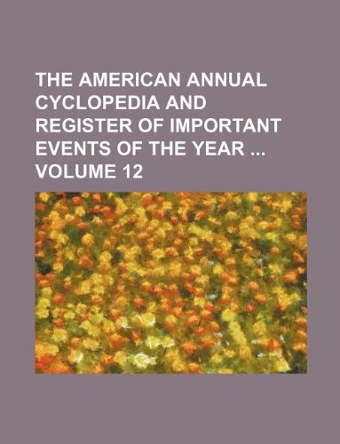 9781130789799: The American annual cyclopedia and register of important events of the year Volume 12