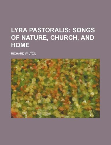 Lyra Pastoralis; Songs of Nature, Church, and Home (9781130791693) by Richard Wilton