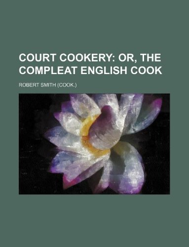 Court Cookery; Or, the Compleat English Cook (9781130794731) by Robert Smith