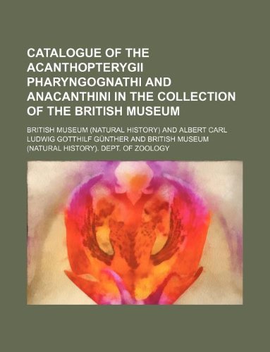 Catalogue of the Acanthopterygii Pharyngognathi and Anacanthini in the Collection of the British Museum (9781130796377) by The British Museum