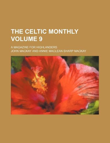 The Celtic monthly Volume 9 ; a magazine for Highlanders (9781130797541) by John Mackay